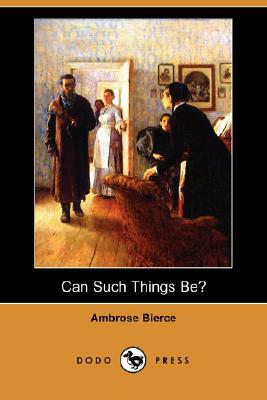 Can Such Things Be? by Ambrose Bierce