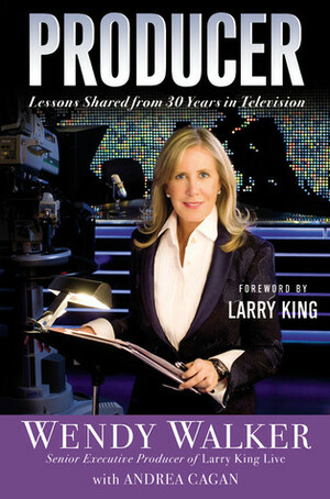 Producer: Lessons Shared from 30 Years in Television by Andrea Cagan, Larry King, Wendy Walker
