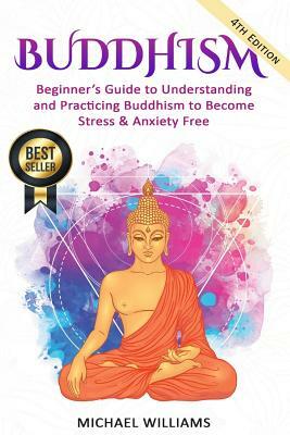 Buddhism: Beginner's Guide to Understanding & Practicing Buddhism to Become Stress and Anxiety Free by Michael Williams