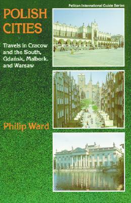 Polish Cities: Travels in Cracow and the South, Gdansk, Malbork, and Warsaw by Phillip Ward
