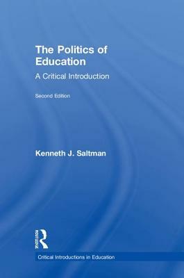 The Politics of Education: A Critical Introduction by Kenneth J. Saltman