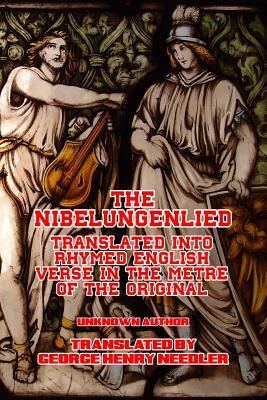 The Nibelungenlied: Translated Into Rhymed English Verse by George Henry Needler