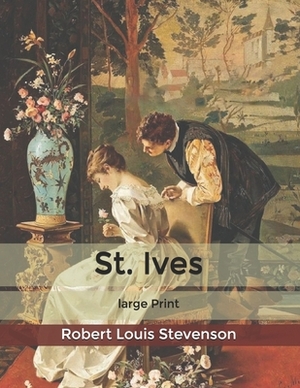 St. Ives: Large Print by Robert Louis Stevenson