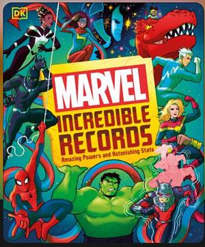 Marvel Incredible Records: Amazing Powers and Astonishing Stats by John Sazaklis, Sven Wilson (Freelance editor), Melanie Scott, Lorraine Cink, Adam Bray