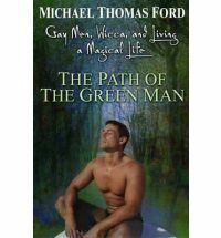 Gay Men, Wicca and Living a Magical Life: The Path Of The Green Man by Michael Thomas Ford