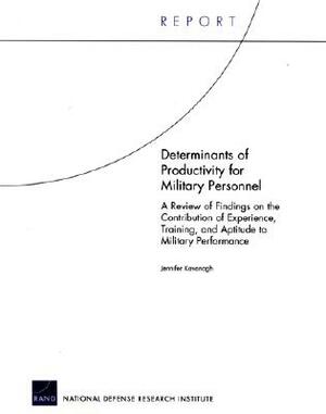 Determinants of Productivity for Military Personnel: A Review of Findings on the Contribution of Experience, Training, and Aptitude to Military Perfor by Jennifer Kavanagh