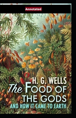 The Food of the Gods and How It Came to Earth Annotated by H.G. Wells