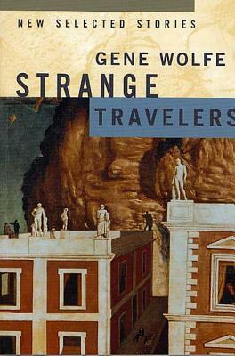 Strange Travelers: New Selected Stories by Gene Wolfe