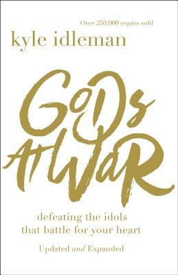 Gods at War: Defeating the Idols That Battle for Your Heart by Kyle Idleman