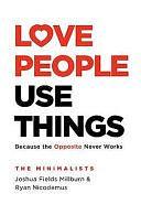 Love People, Use Things by Joshua Fields Millburn, Joshua Fields Millburn