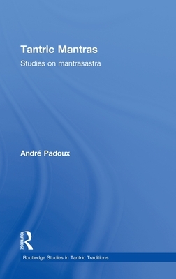 Tantric Mantras: Studies on Mantrasastra by Andre Padoux