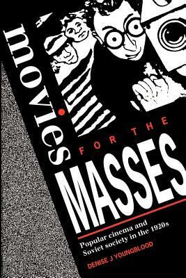 Movies for Masses: Popular Cinema and Soviet Society in the 1920s by Denise J. Youngblood