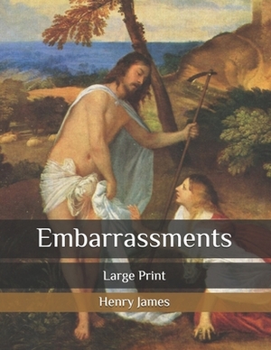 Embarrassments: Large Print by Henry James