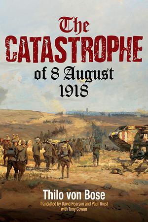 The Catastrophe of 8 August 1918 by Thilo Von Bose