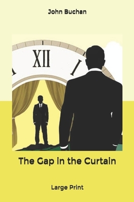 The Gap in the Curtain: Large Print by John Buchan