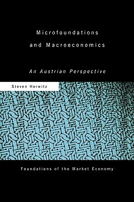 Microfoundations and Macroeconomics: An Austrian Perspective by Steven Horwitz
