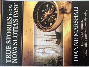 True Stories from Nova Scotia's Past by Dianne Marshall