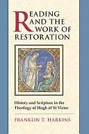 Reading and the Work of Restoration: History and Scripture in the Theology of Hugh of St. Victor by Franklin T. Harkins