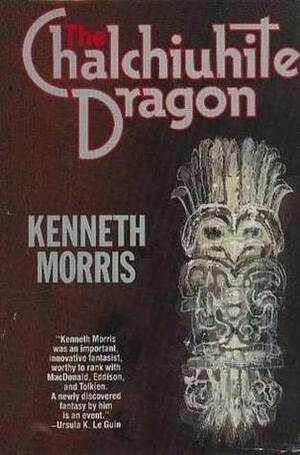 The Chalchiuhite Dragon by Kenneth Morris