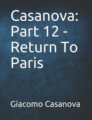 Casanova: Part 12 - Return To Paris: Large Print by Giacomo Casanova