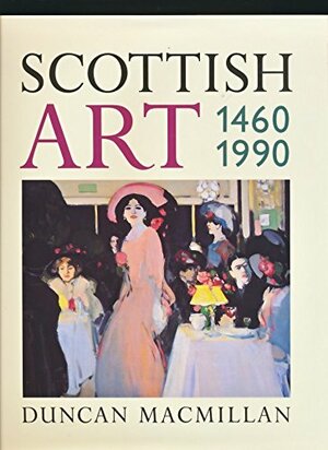 Scottish Art, 1460 - 1990 by Duncan Macmillan