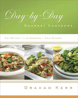 Day-by-Day Gourmet Cookbook: Recipes and Reflections for Better Living by Graham Kerr