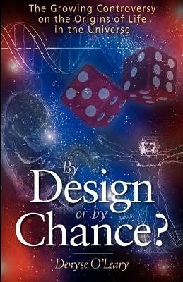 By Design or by Chance?: The Growing Controversy on the Origins of Life in the Universe by Denyse O'Leary