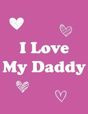 I Love My Daddy: 8.5x11 Book to Draw & Write in for Daddy: Pink Cover by Paige Porter