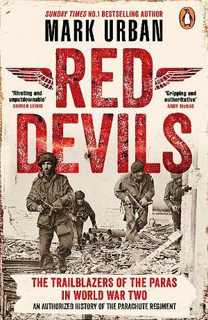 Red Devils: The Trailblazers of the Parachute Regiment in WW2: An Authorized History by Mark Urban