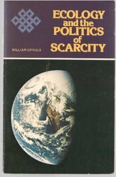 Ecology and the politics of scarcity: Prologue to a political theory of the steady state by William Ophuls