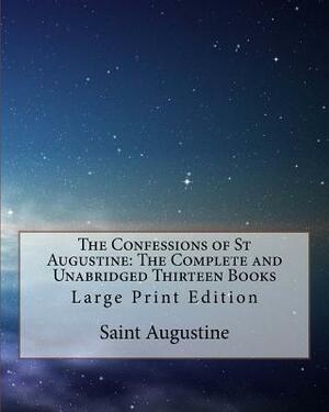The Confessions of St Augustine: The Complete and Unabridged Thirteen Books: Large Print Edition by Saint Augustine