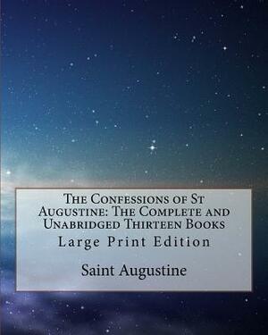 The Confessions of St Augustine: The Complete and Unabridged Thirteen Books: Large Print Edition by Saint Augustine of Hippo