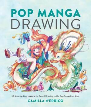 Pop Manga Drawing: 30 Step-By-Step Lessons for Pencil Drawing in the Pop Surrealism Style by Camilla D'Errico