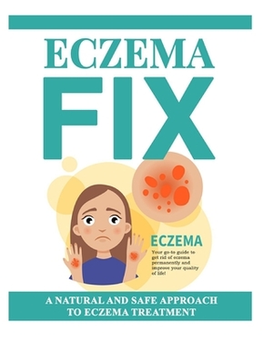Eczema Fix: a natural and safe approach to Eczema treatment by Laura Michael