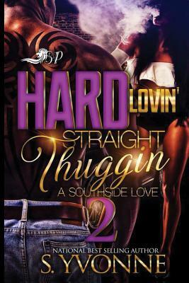 Hard Lovin' Straight Thuggin' 2: A Southside Love by S. Yvonne