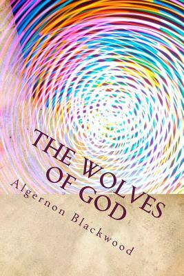 The Wolves of God by Algernon Blackwood