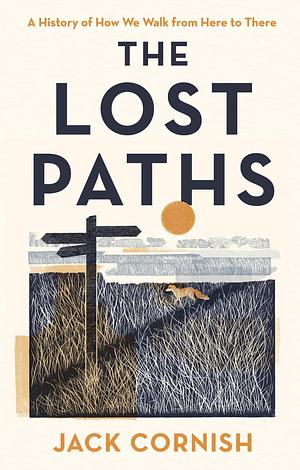 The Lost Paths: A History of How We Walk From Here To There by Jack Cornish, Jack Cornish