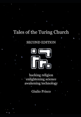 Tales of the Turing Church: Hacking religion, enlightening science, awakening technology by Giulio Prisco