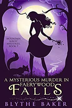 A Mysterious Murder in Faerywood Falls by Blythe Baker