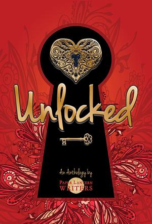 Unlocked: a Paper Lantern Writers Anthology by Linda Ulleseit, Linda Ulleseit