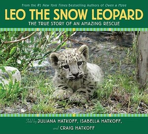 Leo the Snow Leopard: The True Story of an Amazing Rescue by Juliana Hatkoff, Craig Hatkoff, Isabella Hatkoff