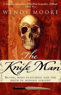 The Knife Man by Wendy Moore, Wendy Moore