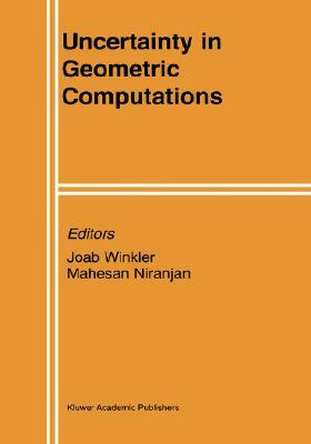 Uncertainty in Geometric Computations by Mahesan Niranjan, Joab Winkler