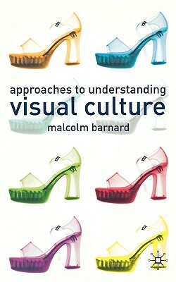 Approaches to Understanding Visual Culture by Malcolm Barnard