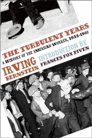The Turbulent Years: A History of the American Worker, 1933-1941 by Irving Bernstein, Frances Fox Piven