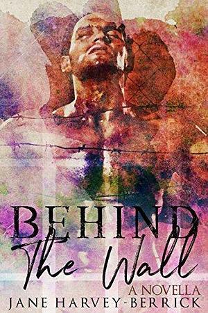 Behind The Wall: A Novella by Jane Harvey-Berrick, Jane Harvey-Berrick