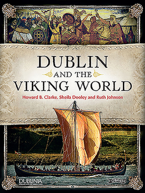 Dublin and the Viking World by Ruth Johnson, Sheila Dooley, Howard Clarke