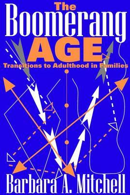 The Boomerang Age: Transitions to Adulthood in Families by Barbara Mitchell