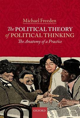 The Political Theory of Political Thinking: The Anatomy of a Practice by Michael Freeden