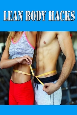 Lean Body Hacks: Perform This 1 Simple Hack to Lose 2 Pounds of Body Fat by Mike Zhang, Randy Smith
